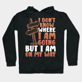 I don't know where I am going but I am on my way Hoodie